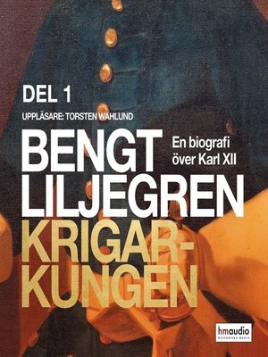 cover image of Krigarkungen--En biografi om Karl XII--Del ett